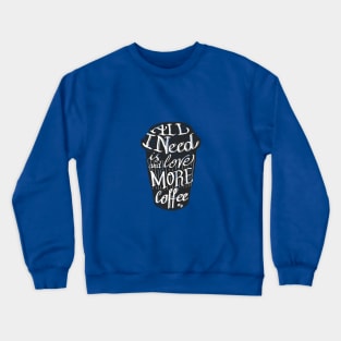 all I need is love ( and more coffee) Crewneck Sweatshirt